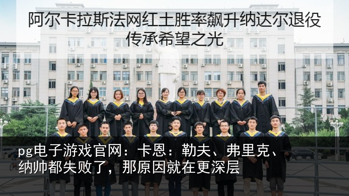 pg电子游戏官网:卡恩:勒夫、弗里克、纳帅都失败了,那原因就在更深层