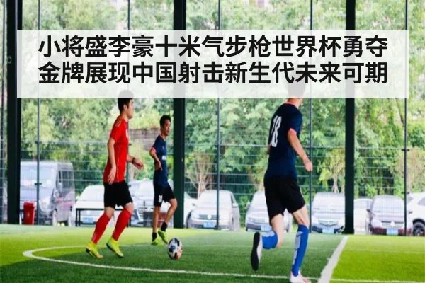 小将盛李豪十米气步枪世界杯勇夺金牌展现中国射击新生代未来可期